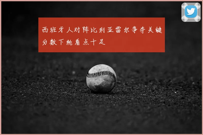 西班牙人对阵比利亚雷尔争夺关键分数下轮看点十足