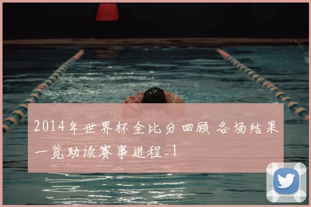 2014年世界杯全比分回顾 各场结果一览助读赛事进程_1