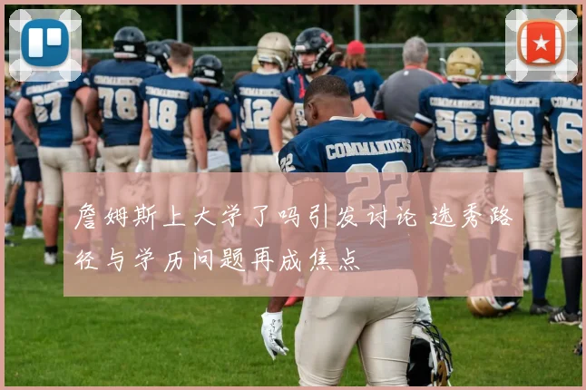 詹姆斯上大学了吗引发讨论 选秀路径与学历问题再成焦点