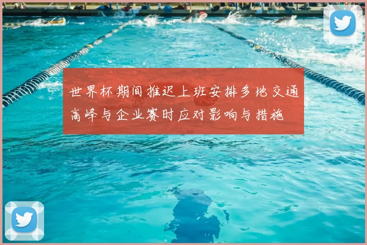 世界杯期间推迟上班安排多地交通高峰与企业赛时应对影响与措施