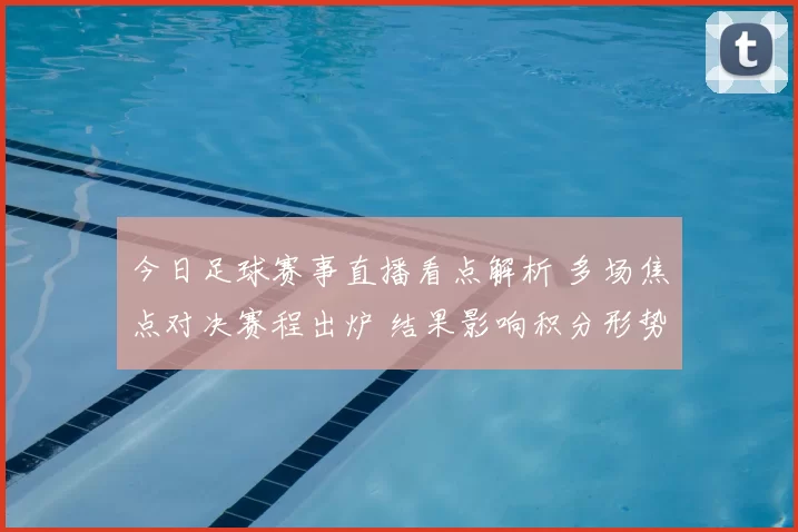 今日足球赛事直播看点解析 多场焦点对决赛程出炉 结果影响积分形势