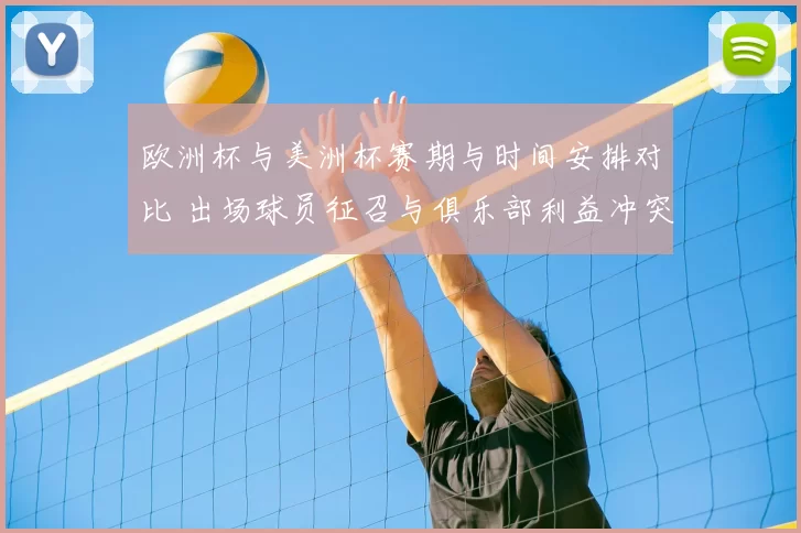 欧洲杯与美洲杯赛期与时间安排对比 出场球员征召与俱乐部利益冲突