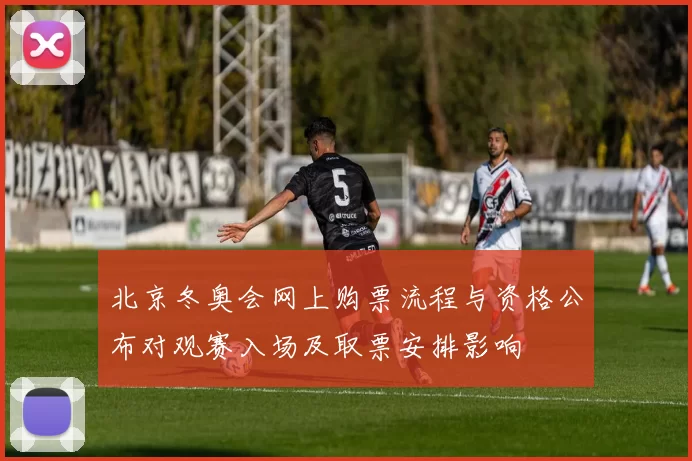 北京冬奥会网上购票流程与资格公布对观赛入场及取票安排影响