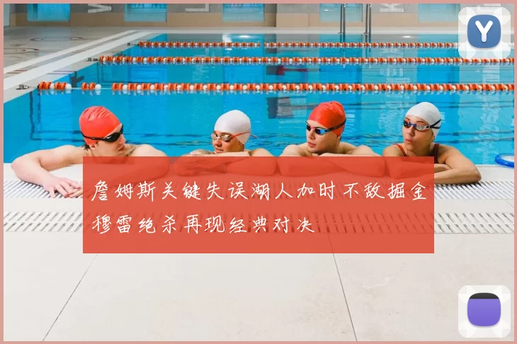 詹姆斯关键失误湖人加时不敌掘金穆雷绝杀再现经典对决