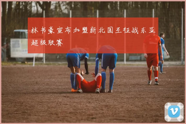 林书豪宣布加盟新北国王征战东亚超级联赛