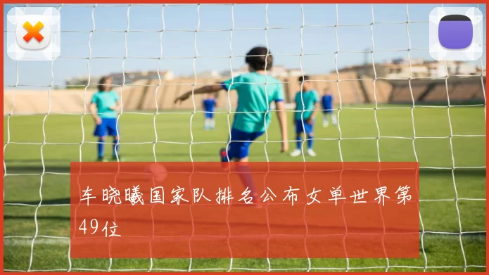 车晓曦国家队排名公布女单世界第49位