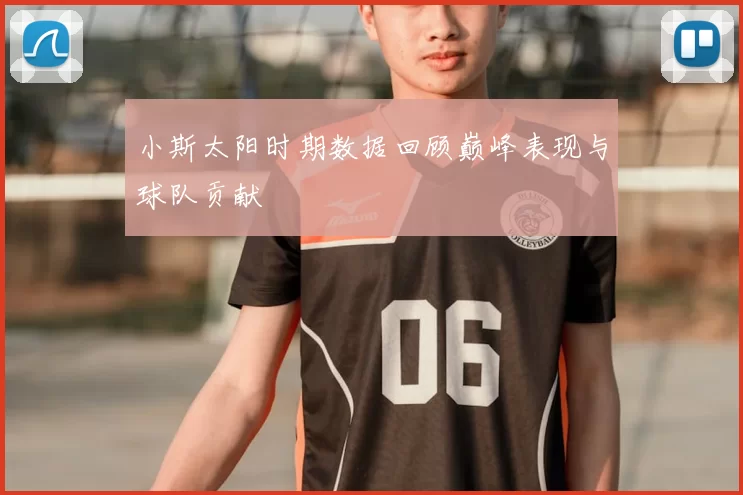 小斯太阳时期数据回顾巅峰表现与球队贡献
