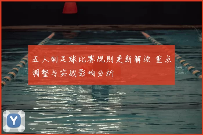 五人制足球比赛规则更新解读 重点调整与实战影响分析