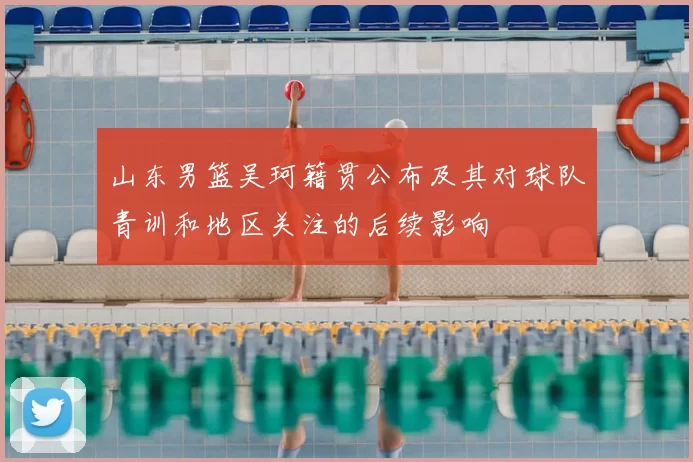 山东男篮吴珂籍贯公布及其对球队青训和地区关注的后续影响